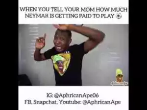 Video: Aphrican Ape – When You Tell Your Mom How Much Neymar Is Getting Paid To Play Ball